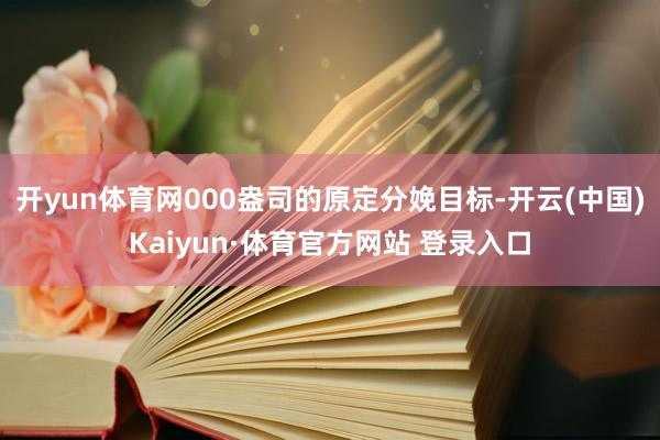 開yun體育網000盎司的原定分娩目標-開云(中國)Kaiyun·體育官方網站 登錄入口