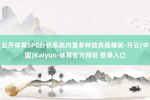 云開體育SPC分析系統內置多種放棄圖模板-開云(中國)Kaiyun·體育官方網站 登錄入口