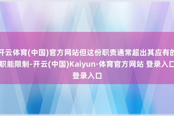 開云體育(中國)官方網站但這份職責通常超出其應有的職能限制-開云(中國)Kaiyun·體育官方網站 登錄入口