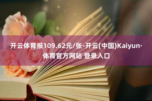 開云體育報109.62元/張-開云(中國)Kaiyun·體育官方網站 登錄入口